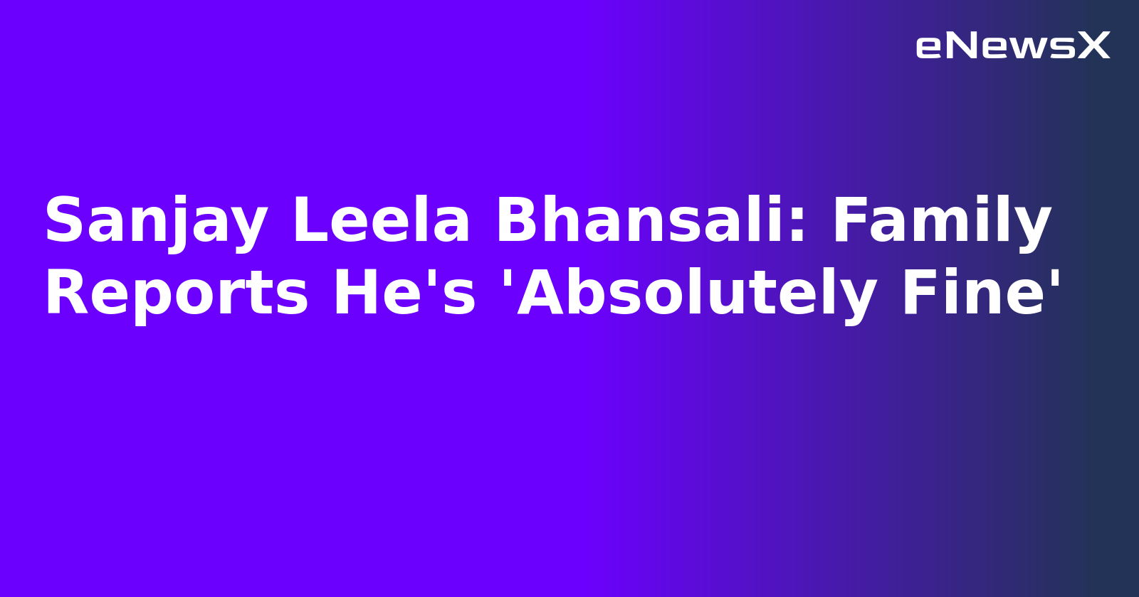 Sanjay Leela Bhansali: Family Reports He's 'Absolutely Fine'.webp
