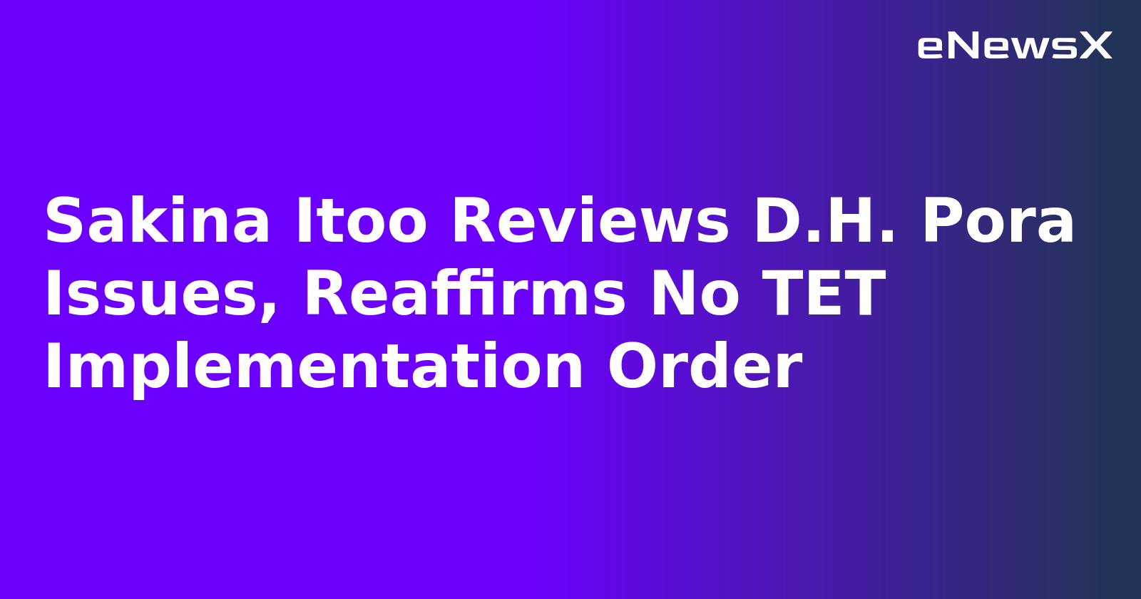 Sakina Itoo Reviews D.H. Pora Issues, Reaffirms No TET Implementation Order