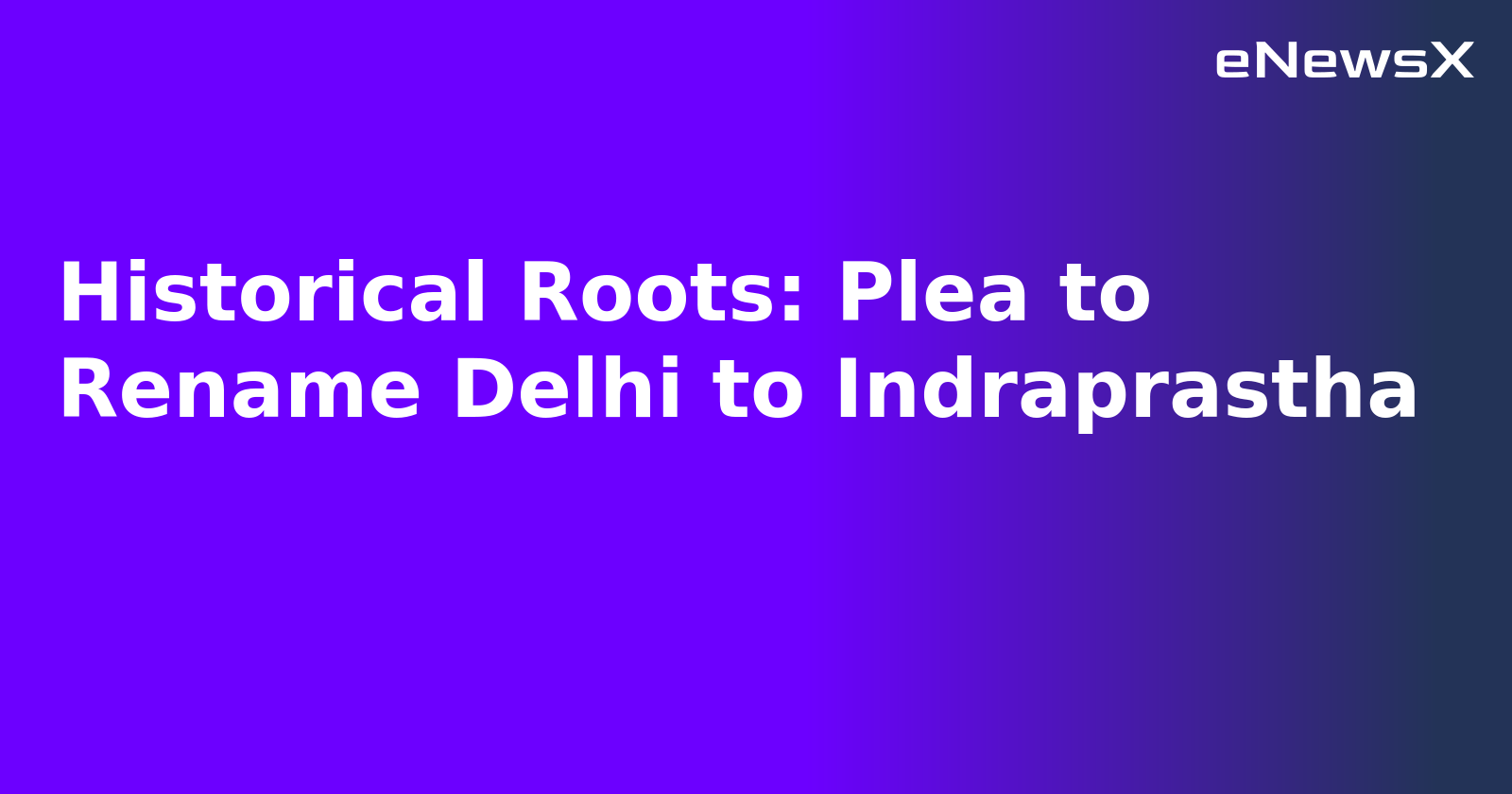 Historical Roots: Plea to Rename Delhi to Indraprastha.webp Historical Roots: Plea to Rename Delhi to Indraprastha.webp