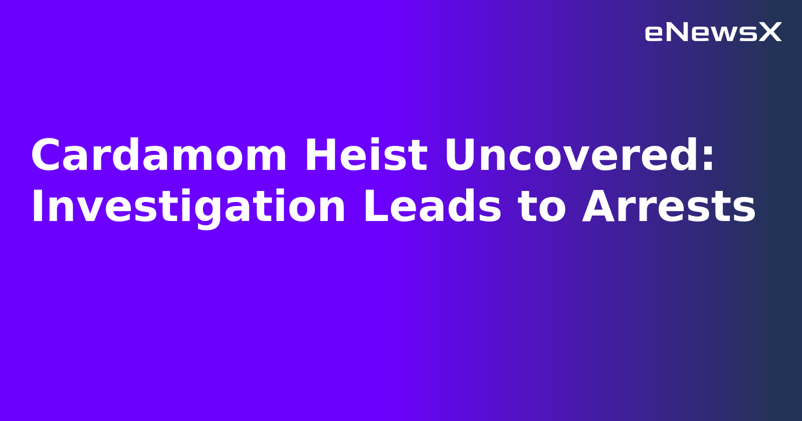 Cardamom Heist Uncovered: Investigation Leads to Arrests.webp