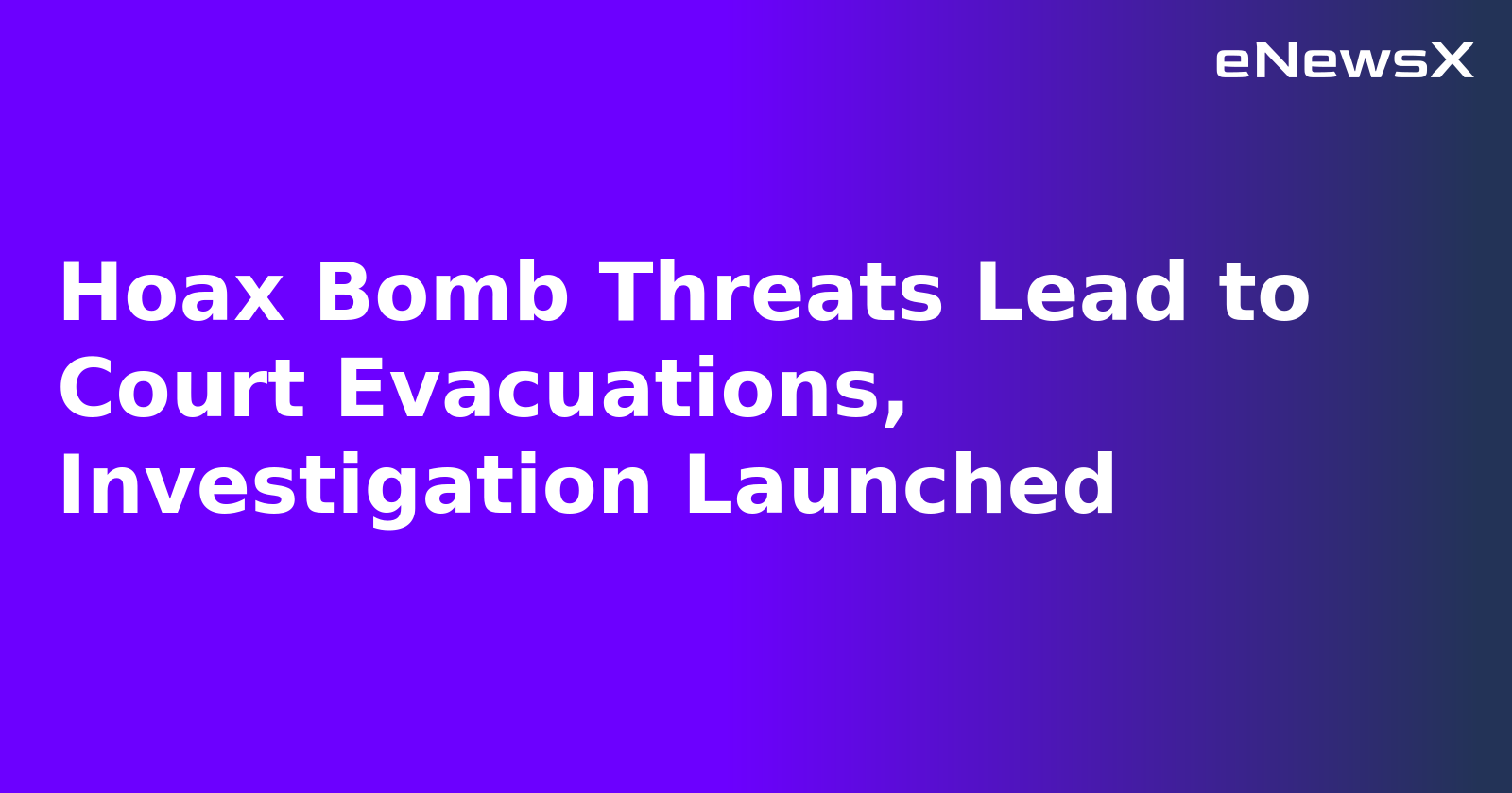 Hoax Bomb Threats Lead to Court Evacuations, Investigation Launched