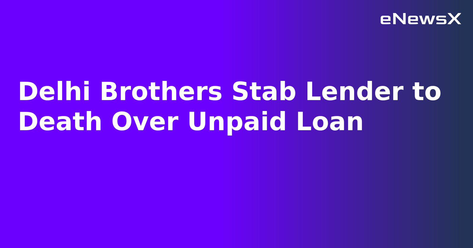 Delhi Brothers Stab Lender to Death Over Unpaid Loan.webp Delhi Brothers Stab Lender to Death Over Unpaid Loan.webp