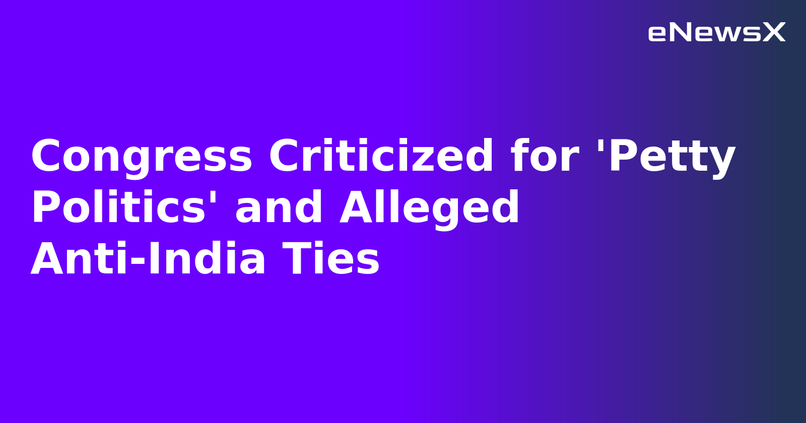 Congress Criticized for 'Petty Politics' and Alleged Anti-India Ties.webp