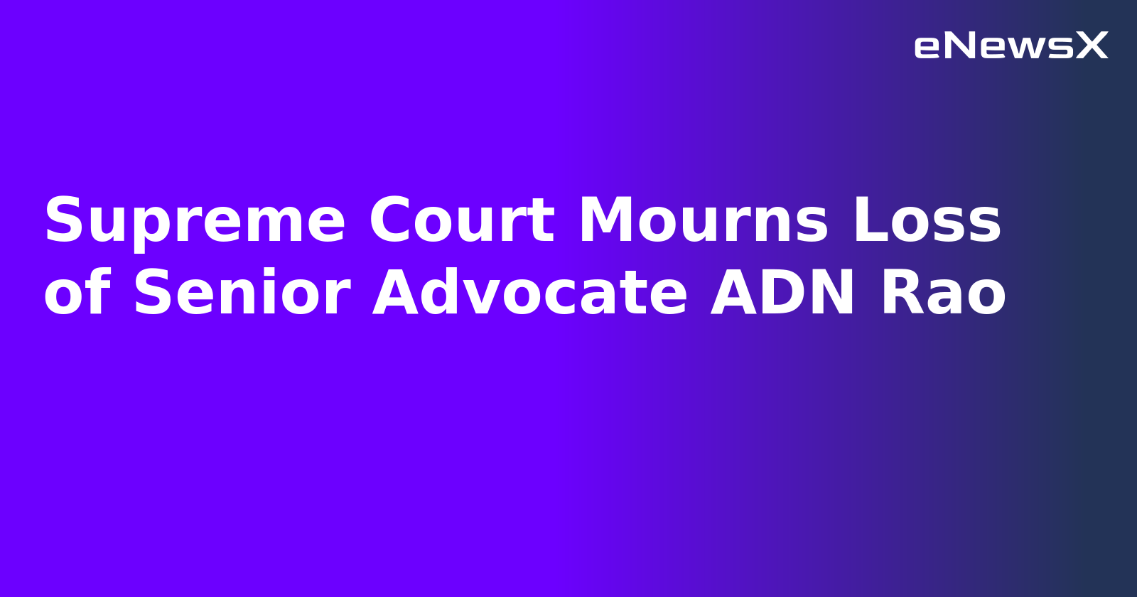 Supreme Court Mourns Loss of Senior Advocate ADN Rao.webp
