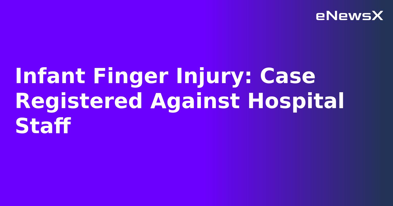Infant Finger Injury: Case Registered Against Hospital Staff.webp