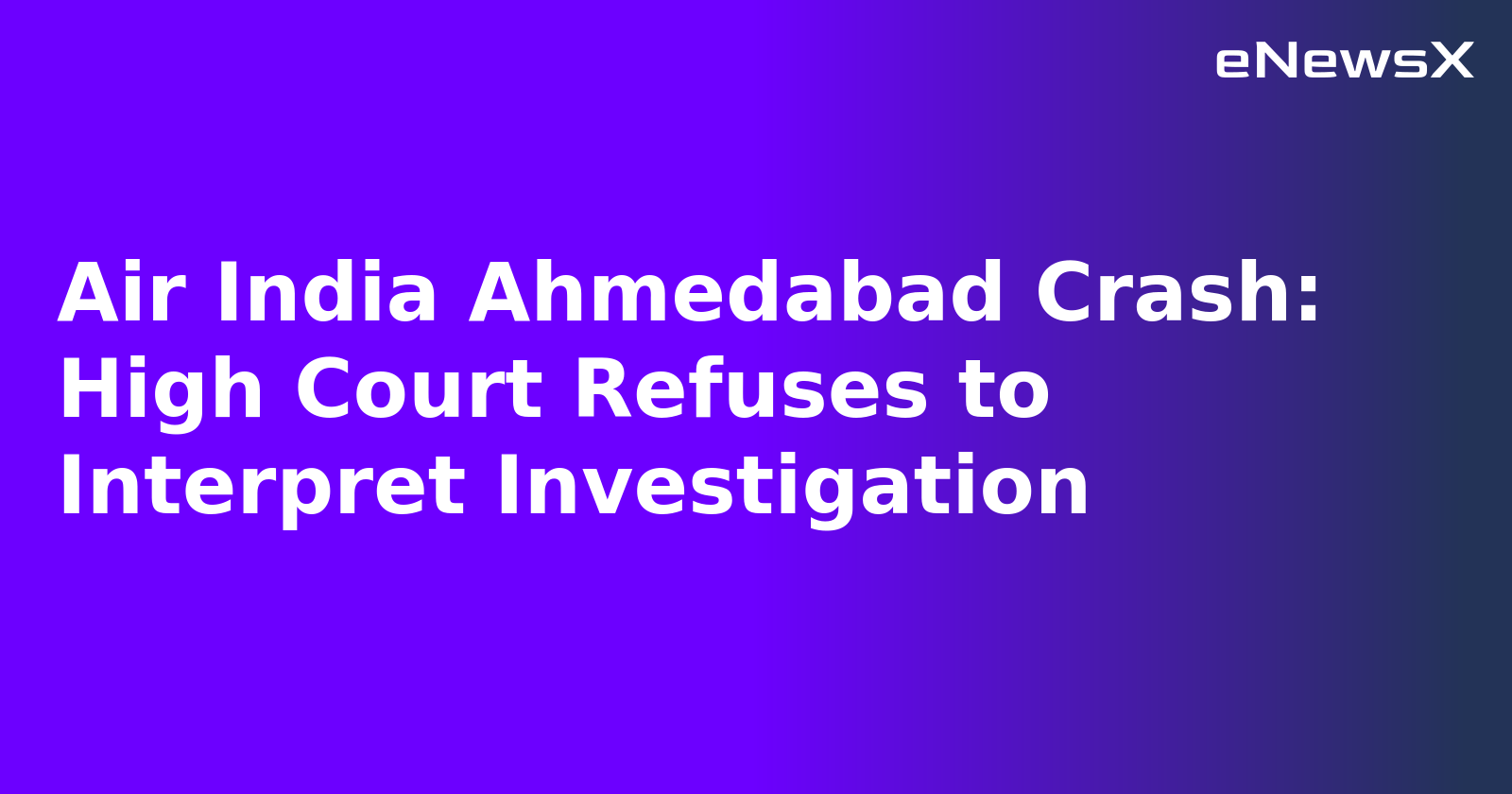 Air India Ahmedabad Crash: High Court Refuses to Interpret Investigation.webp Air India Ahmedabad Crash: High Court Refuses to Interpret Investigation.webp