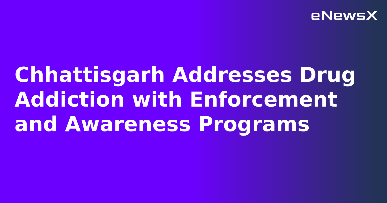 Chhattisgarh Addresses Drug Addiction with Enforcement and Awareness Programs.webp