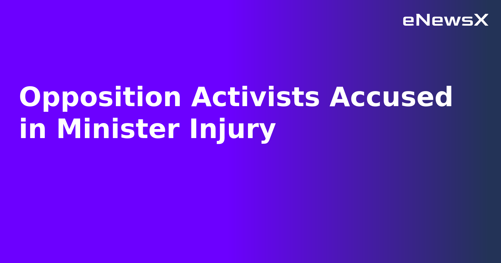 Opposition Activists Accused in Minister Injury.webp Opposition Activists Accused in Minister Injury.webp