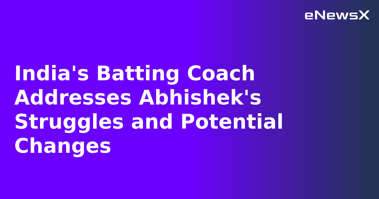 India's Batting Coach Addresses Abhishek's Struggles and Potential Changes.webp
