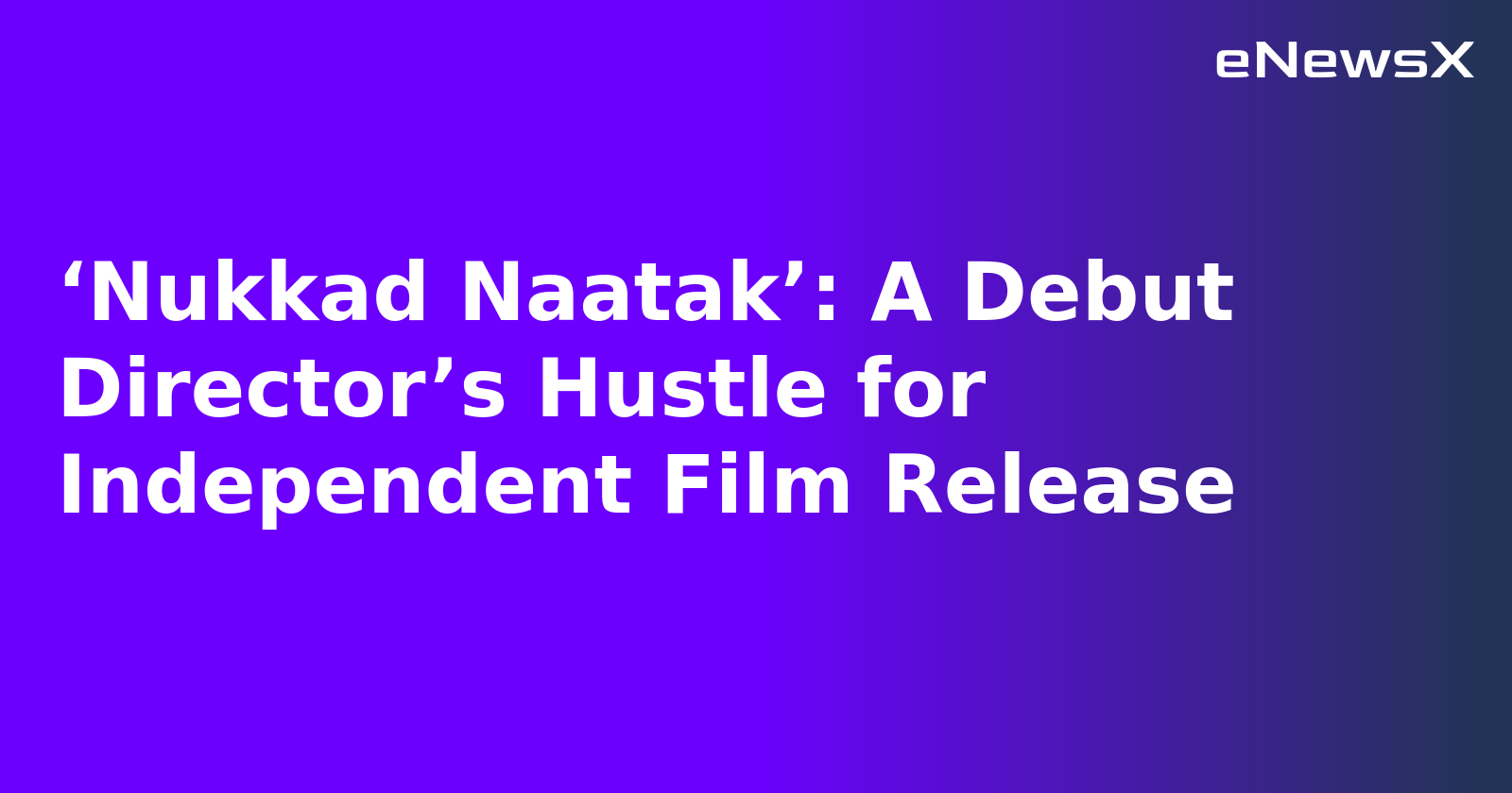 ‘Nukkad Naatak’: A Debut Director’s Hustle for Independent Film Release.webp ‘Nukkad Naatak’: A Debut Director’s Hustle for Independent Film Release.webp