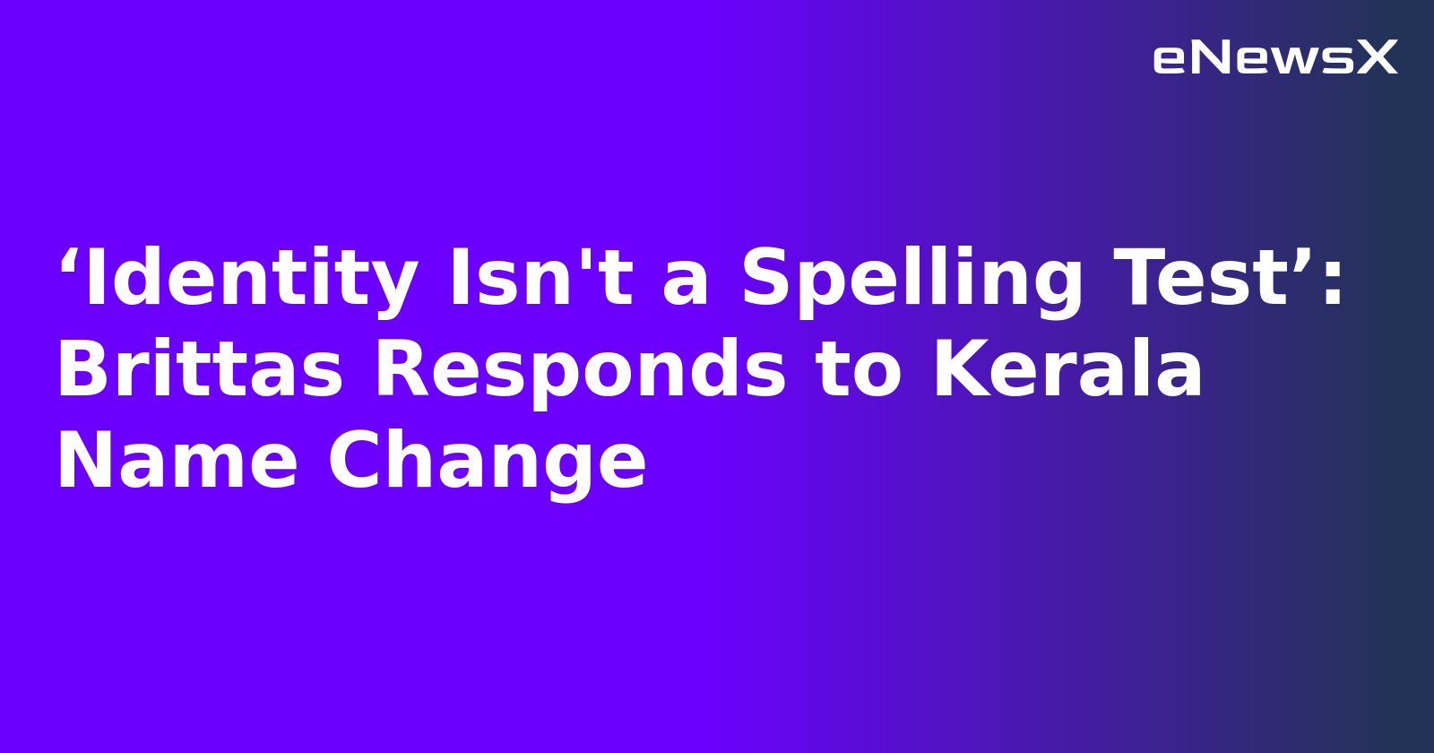 ‘Identity Isn't a Spelling Test’: Brittas Responds to Kerala Name Change.webp