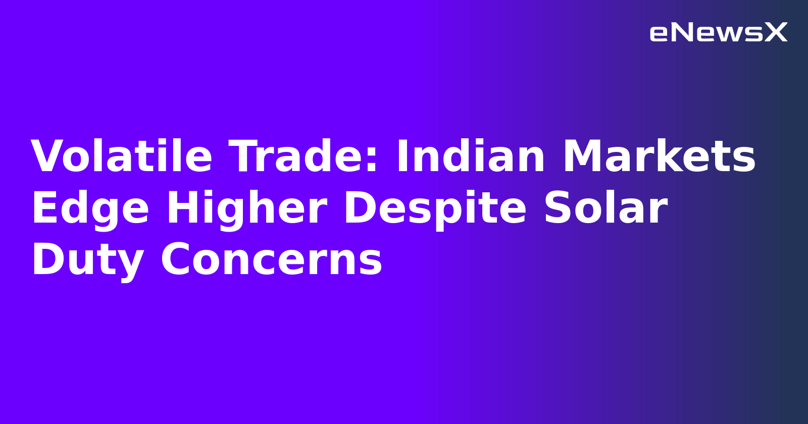 Volatile Trade: Indian Markets Edge Higher Despite Solar Duty Concerns.webp