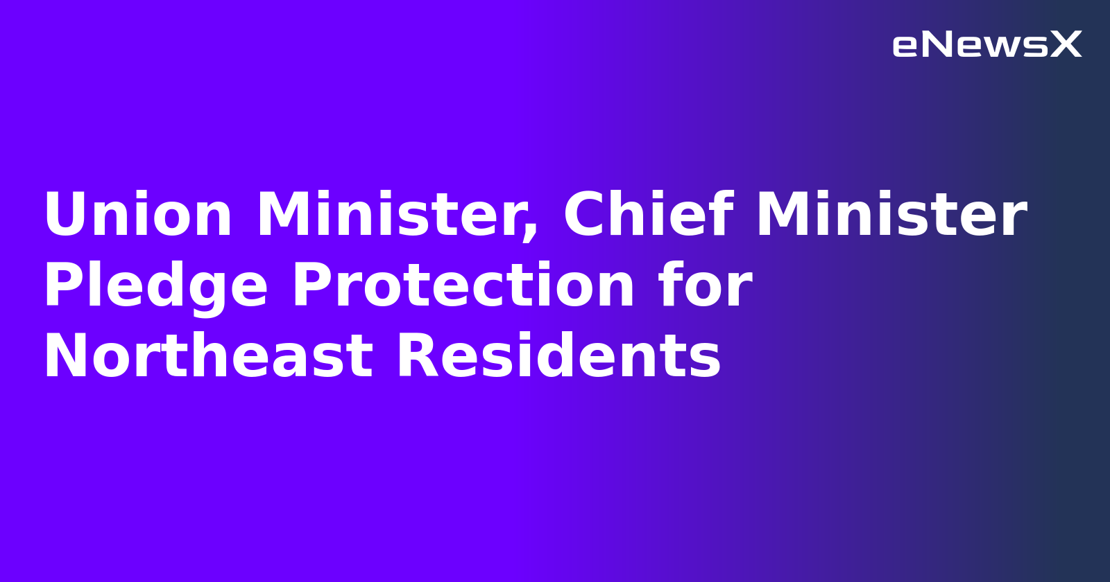 Union Minister, Chief Minister Pledge Protection for Northeast Residents.webp Union Minister, Chief Minister Pledge Protection for Northeast Residents.webp