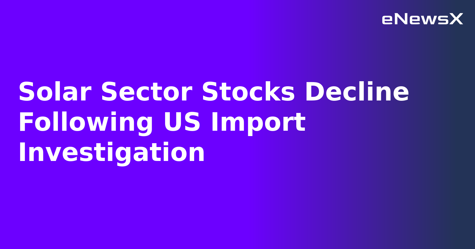 Solar Sector Stocks Decline Following US Import Investigation.webp
