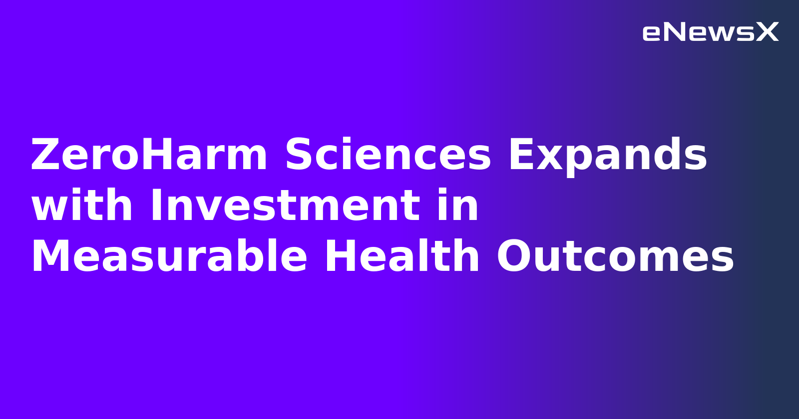 ZeroHarm Sciences Expands with Investment in Measurable Health Outcomes.webp