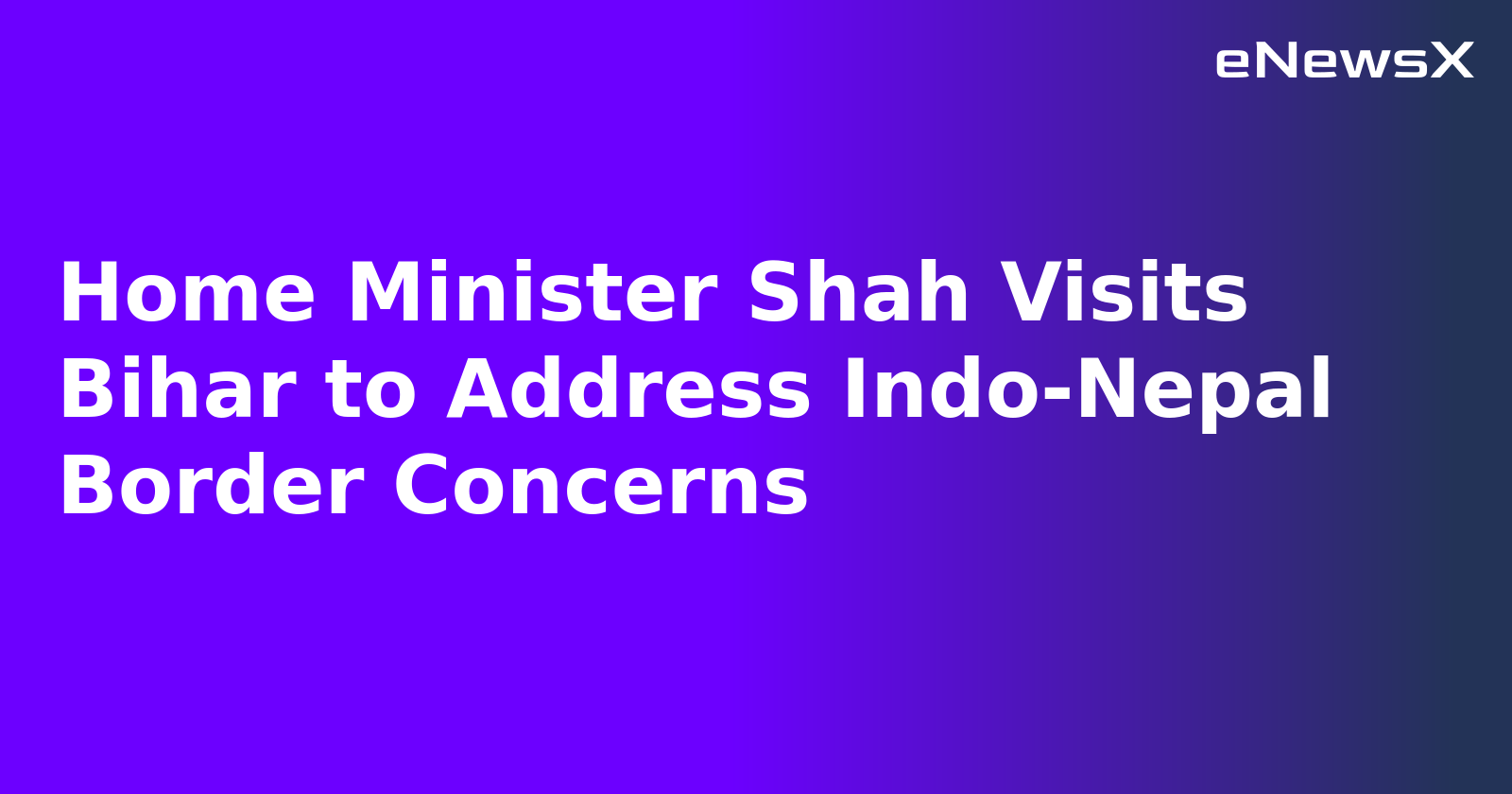 Home Minister Shah Visits Bihar to Address Indo-Nepal Border Concerns.webp Home Minister Shah Visits Bihar to Address Indo-Nepal Border Concerns.webp