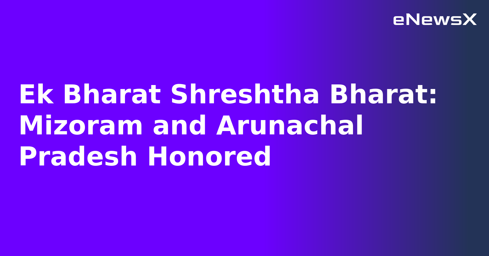 Ek Bharat Shreshtha Bharat: Mizoram and Arunachal Pradesh Honored.webp