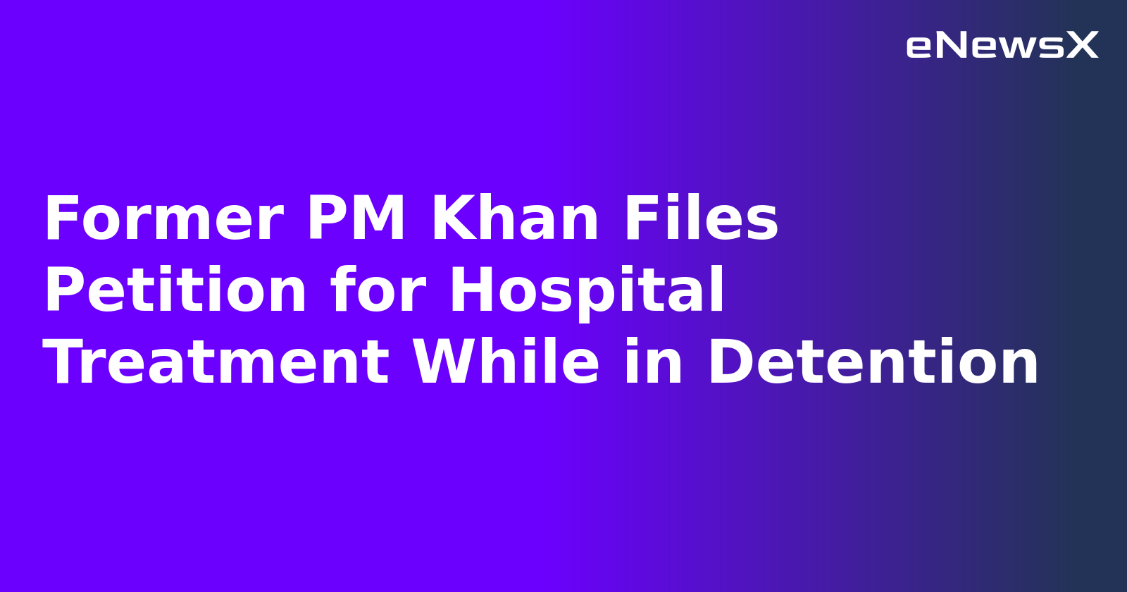 Former PM Khan Files Petition for Hospital Treatment While in Detention.webp