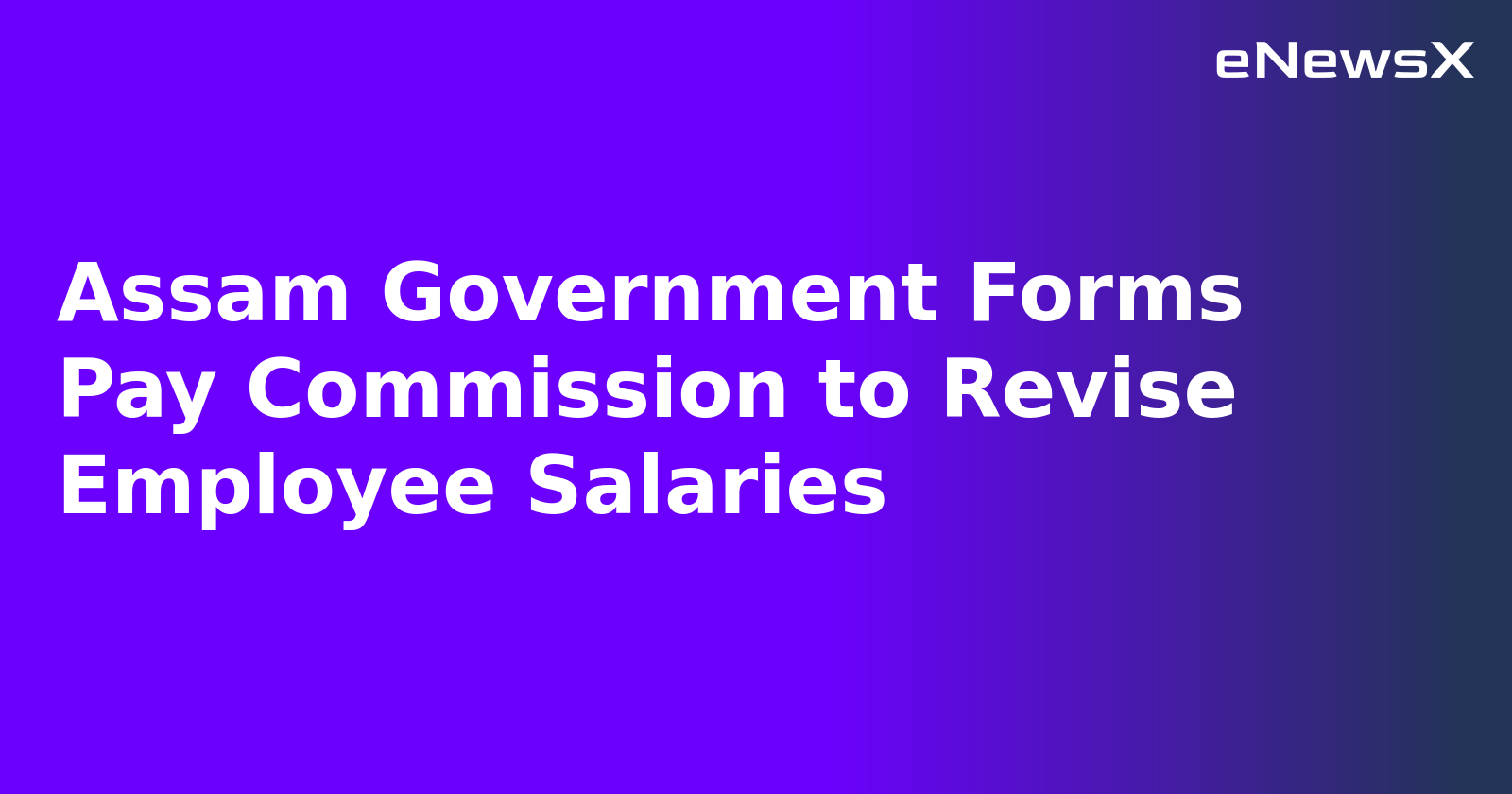 Assam Government Forms Pay Commission to Revise Employee Salaries.webp