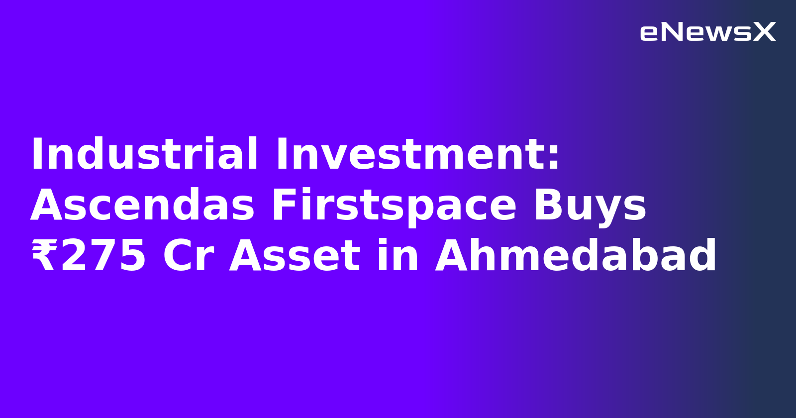 Industrial Investment: Ascendas Firstspace Buys ₹275 Cr Asset in Ahmedabad.webp Industrial Investment: Ascendas Firstspace Buys ₹275 Cr Asset in Ahmedabad.webp