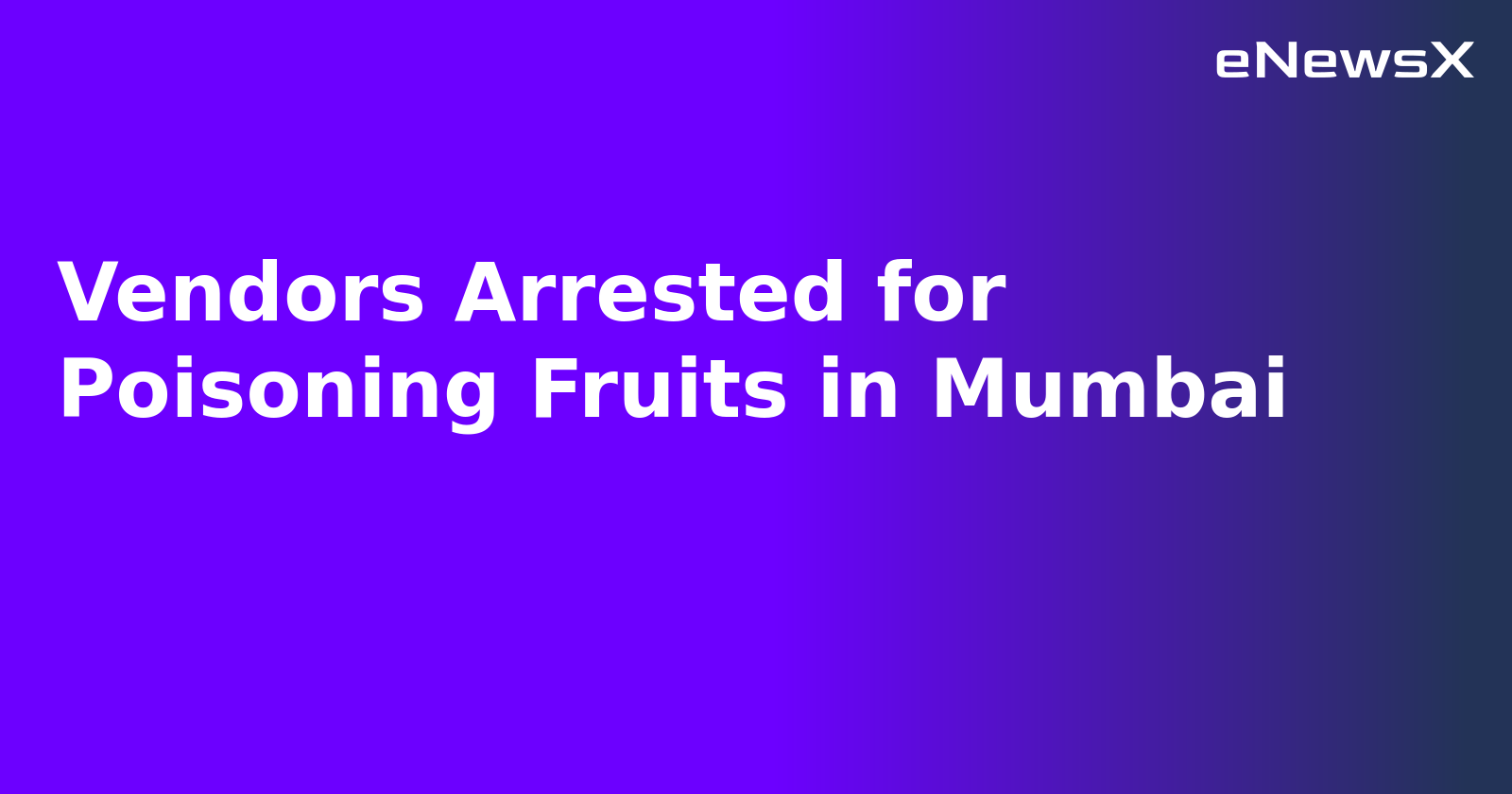 Vendors Arrested for Poisoning Fruits in Mumbai.webp