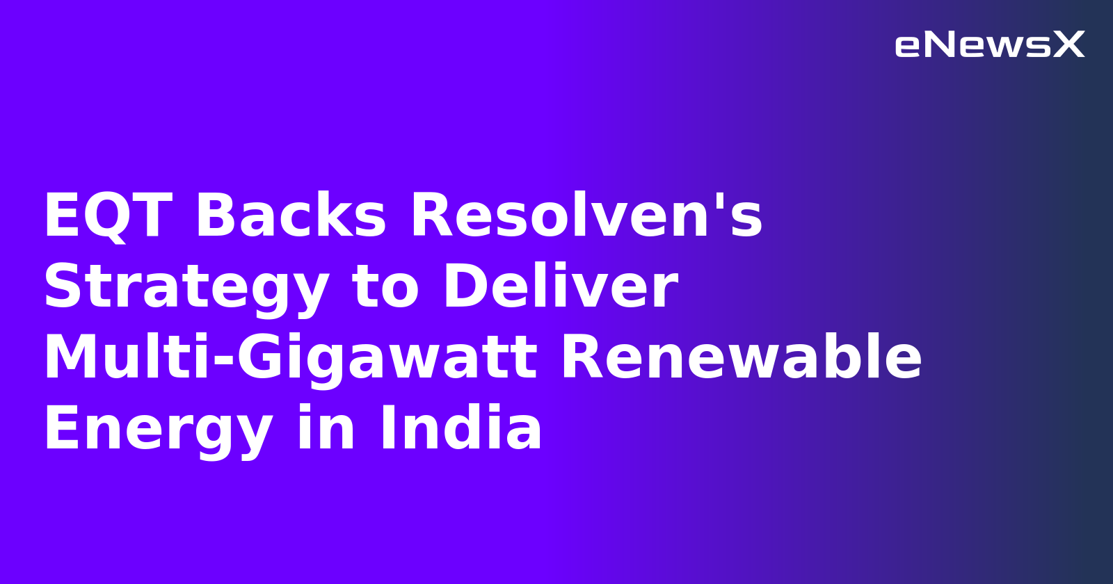 EQT Backs Resolven's Strategy to Deliver Multi-Gigawatt Renewable Energy in India.webp EQT Backs Resolven's Strategy to Deliver Multi-Gigawatt Renewable Energy in India.webp