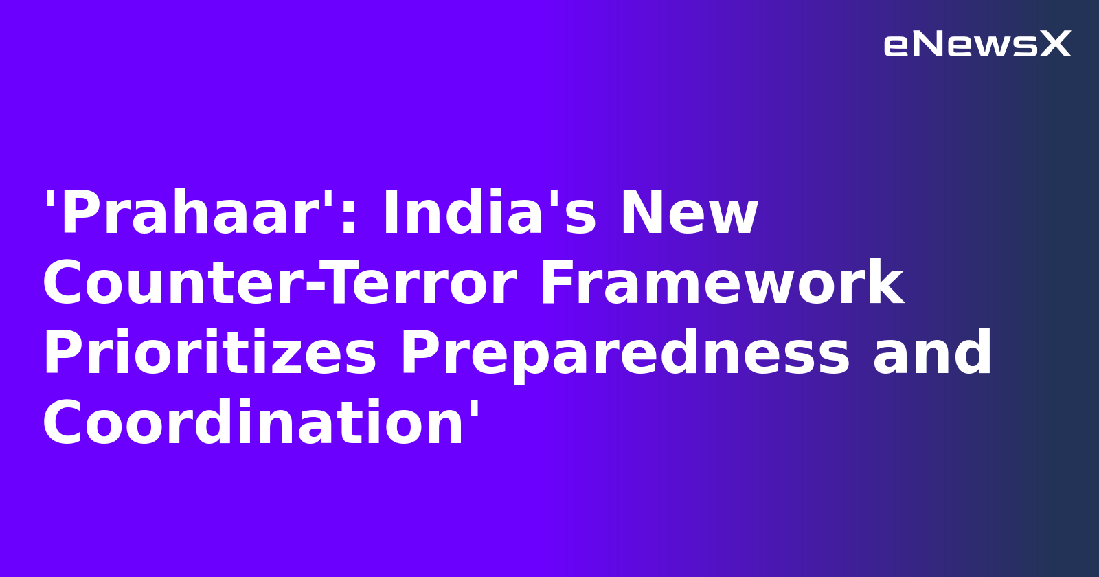 'Prahaar': India's New Counter-Terror Framework Prioritizes Preparedness and Coordination'.webp 'Prahaar': India's New Counter-Terror Framework Prioritizes Preparedness and Coordination'.webp