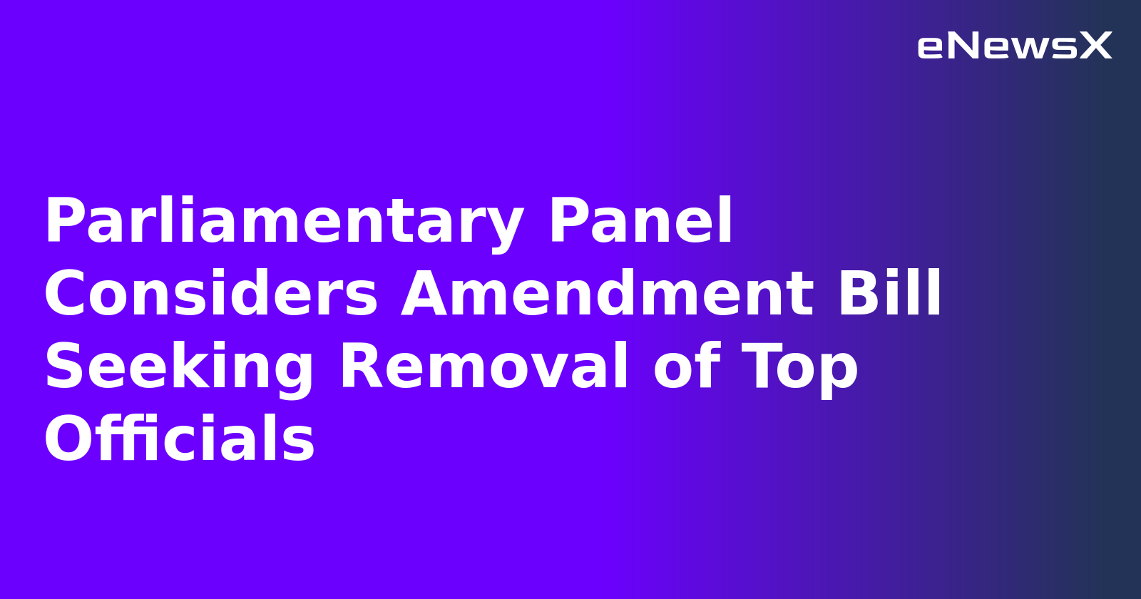 Parliamentary Panel Considers Amendment Bill Seeking Removal of Top Officials.webp