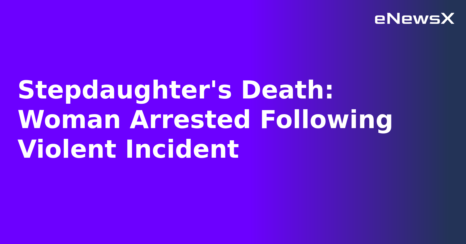 Stepdaughter's Death: Woman Arrested Following Violent Incident.webp