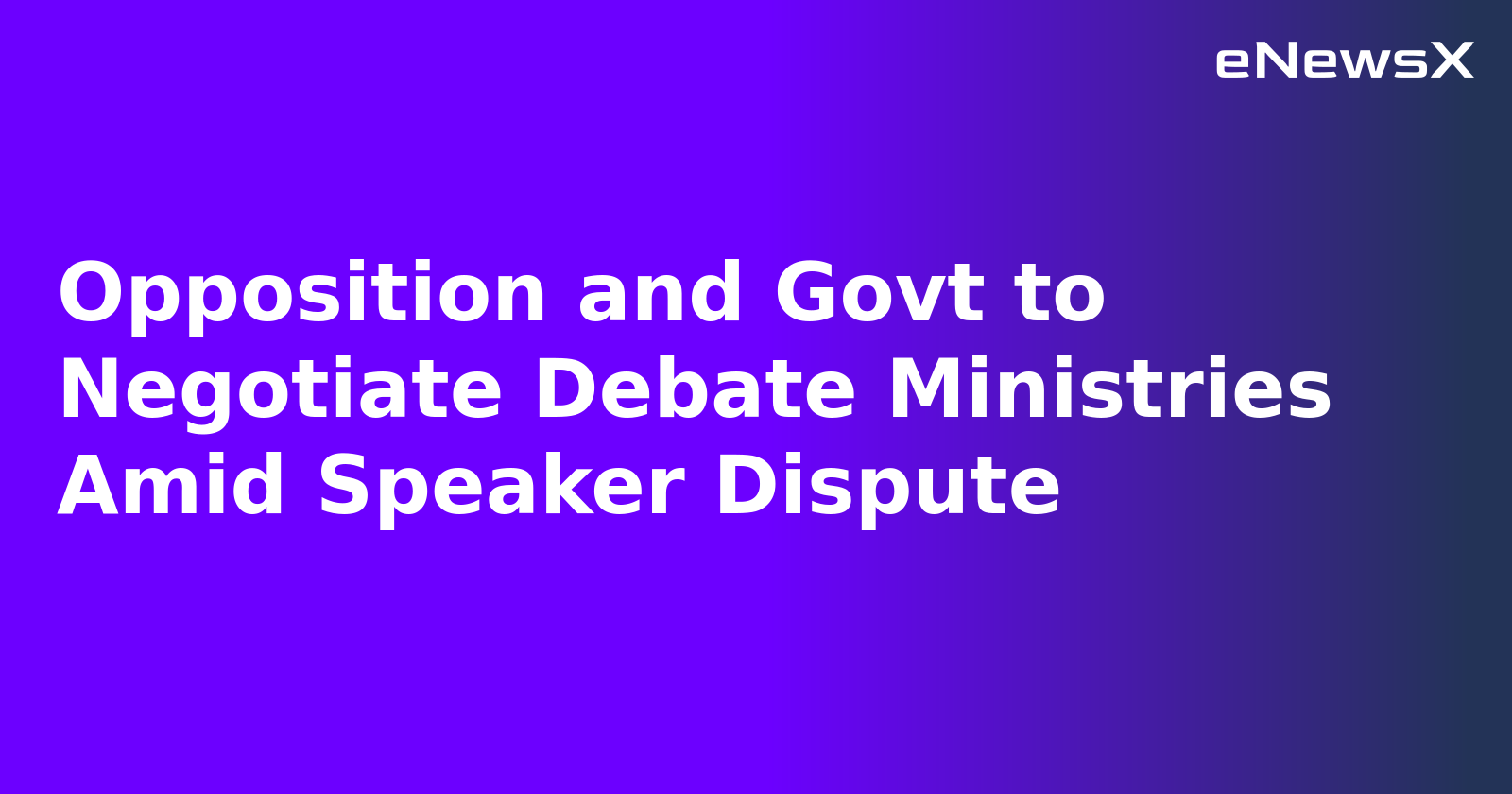 Opposition and Govt to Negotiate Debate Ministries Amid Speaker Dispute.webp