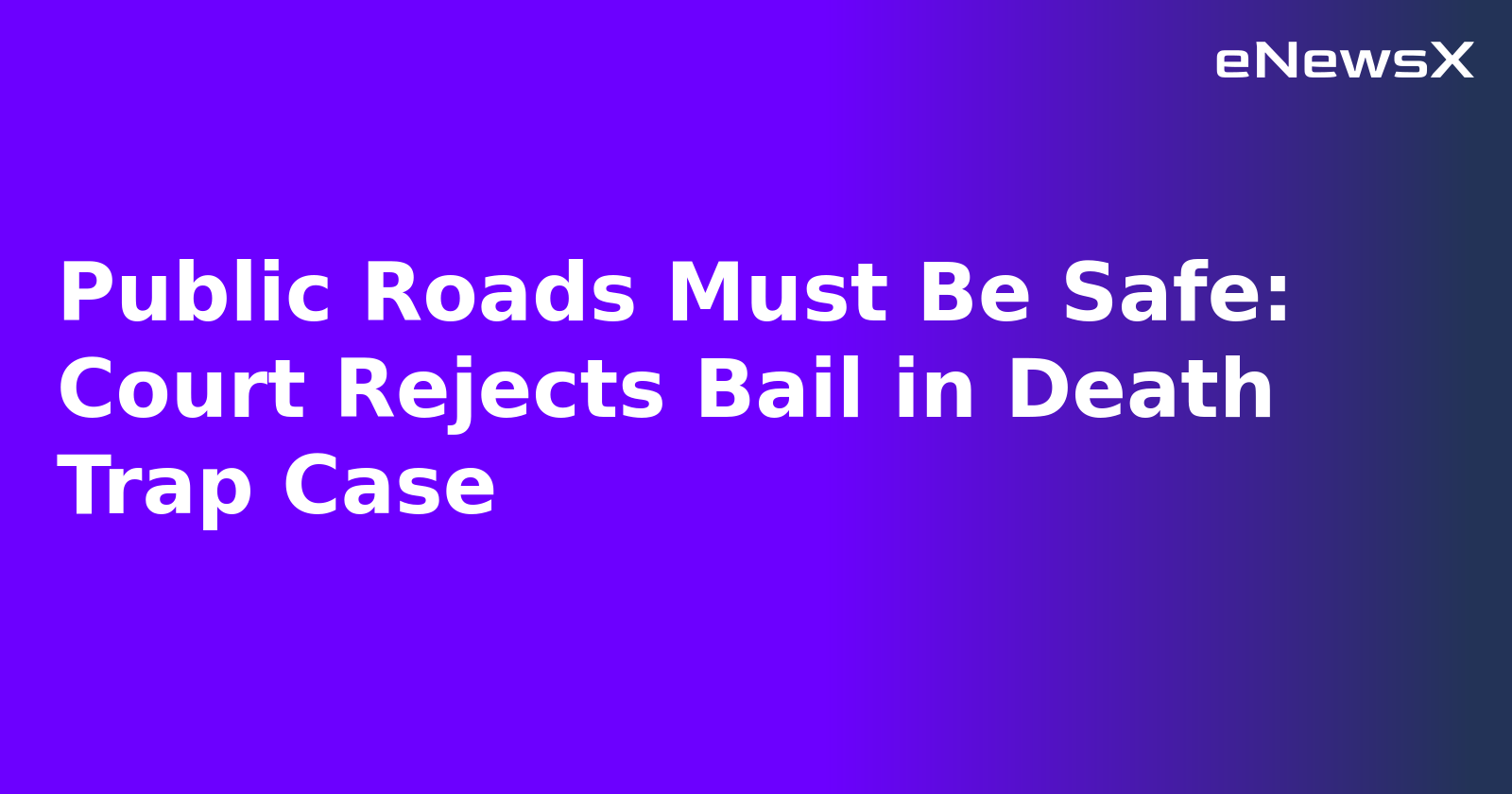 Public Roads Must Be Safe: Court Rejects Bail in Death Trap Case.webp