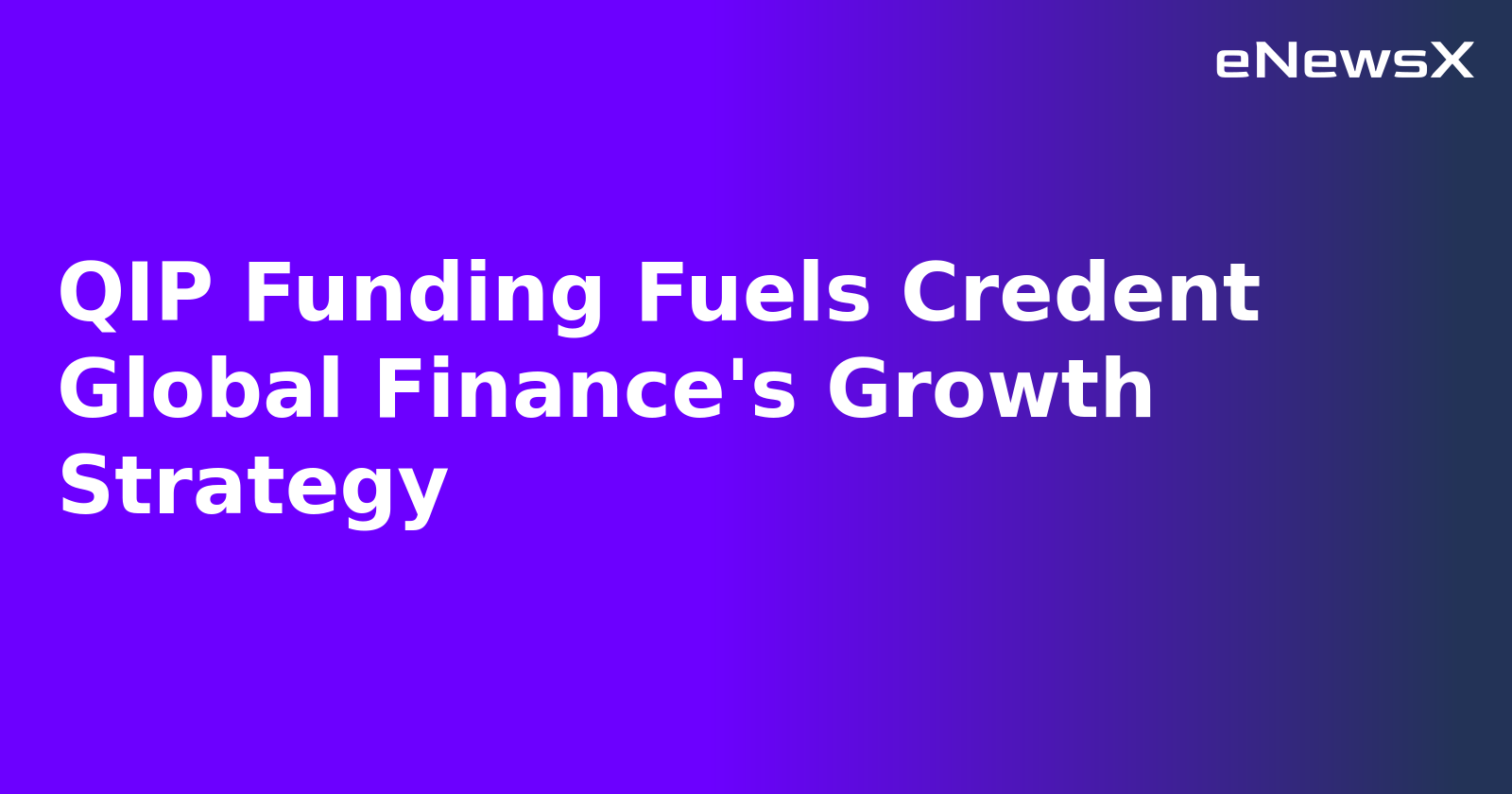 QIP Funding Fuels Credent Global Finance's Growth Strategy.webp QIP Funding Fuels Credent Global Finance's Growth Strategy.webp