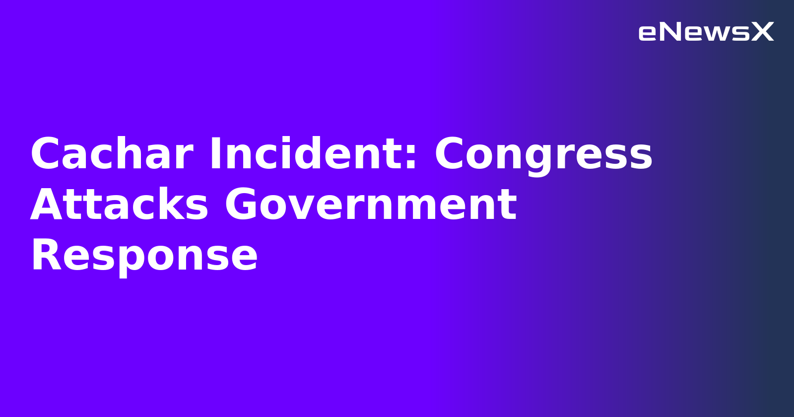 Cachar Incident: Congress Attacks Government Response.webp