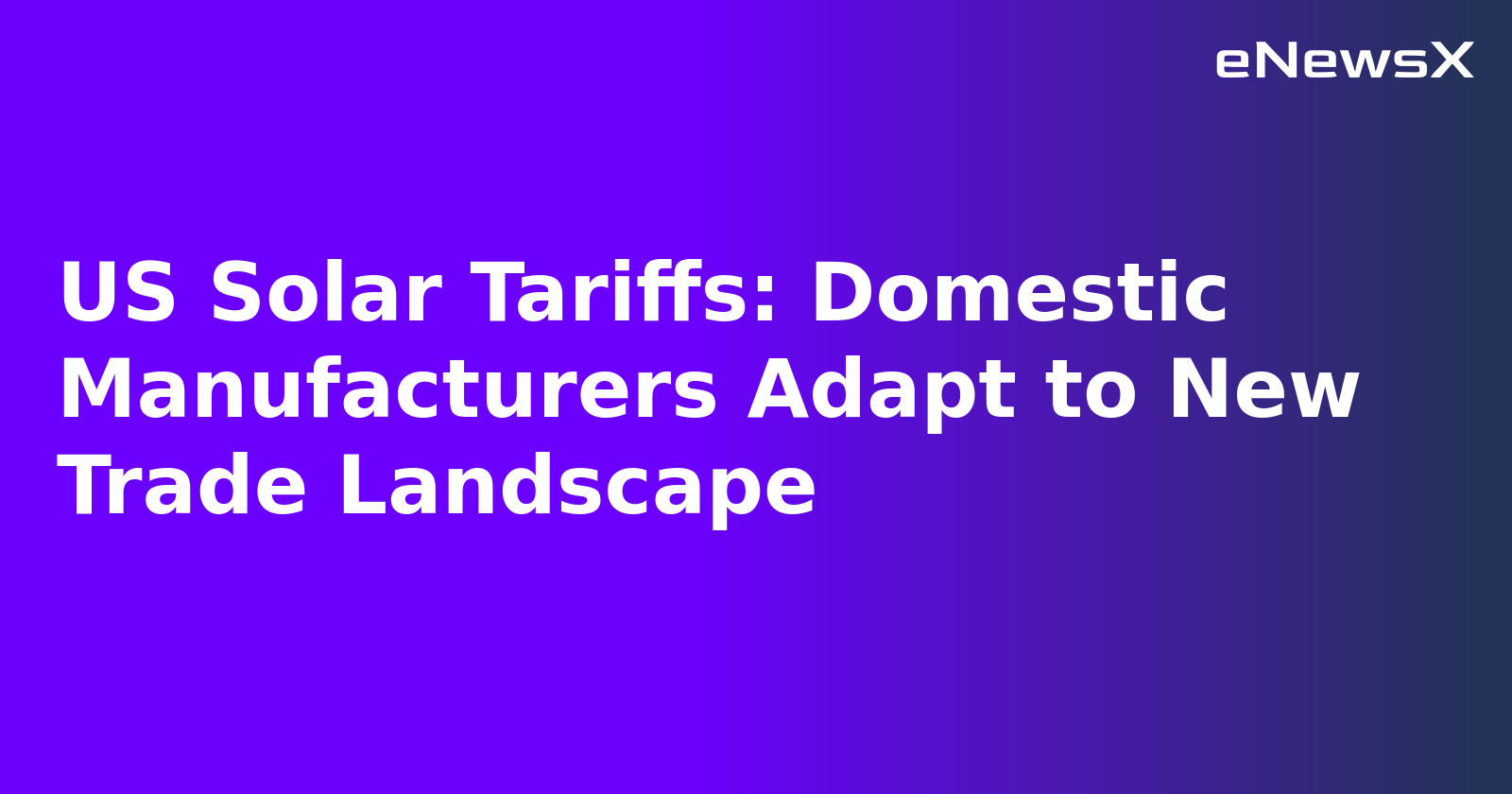 US Solar Tariffs: Domestic Manufacturers Adapt to New Trade Landscape.webp