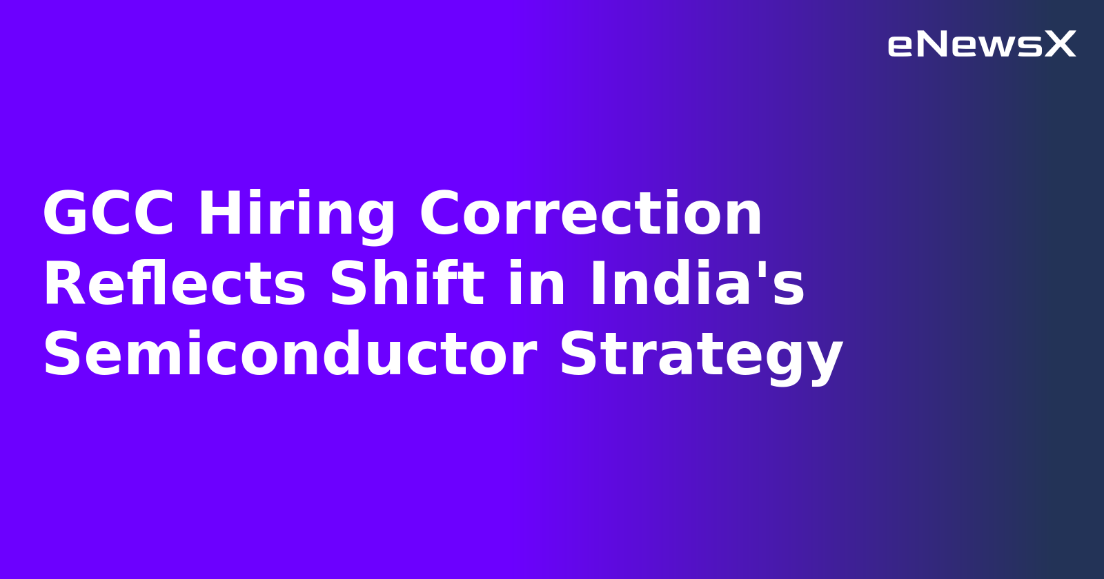GCC Hiring Correction Reflects Shift in India's Semiconductor Strategy.webp