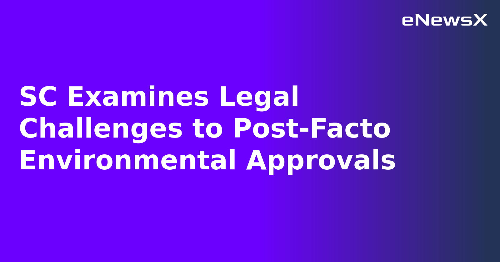 SC Examines Legal Challenges to Post-Facto Environmental Approvals.webp