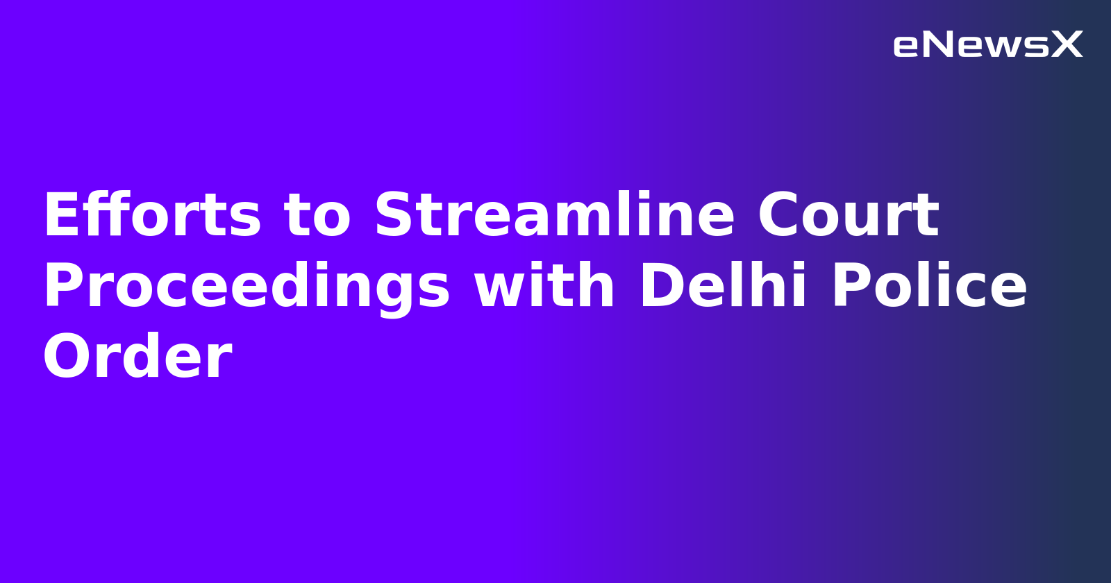 Efforts to Streamline Court Proceedings with Delhi Police Order.webp