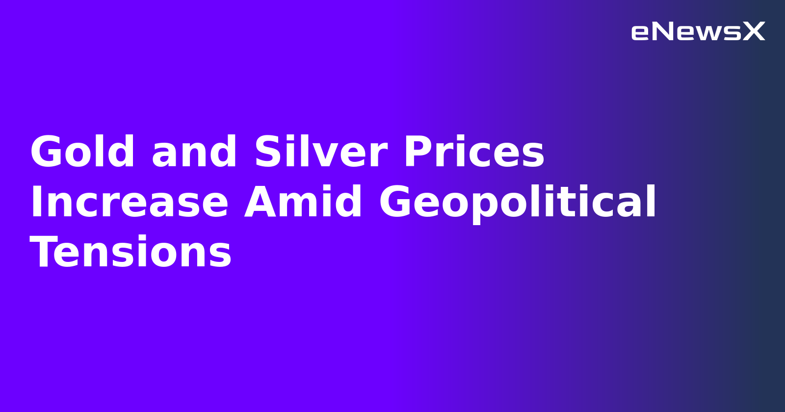 Gold and Silver Prices Increase Amid Geopolitical Tensions.webp