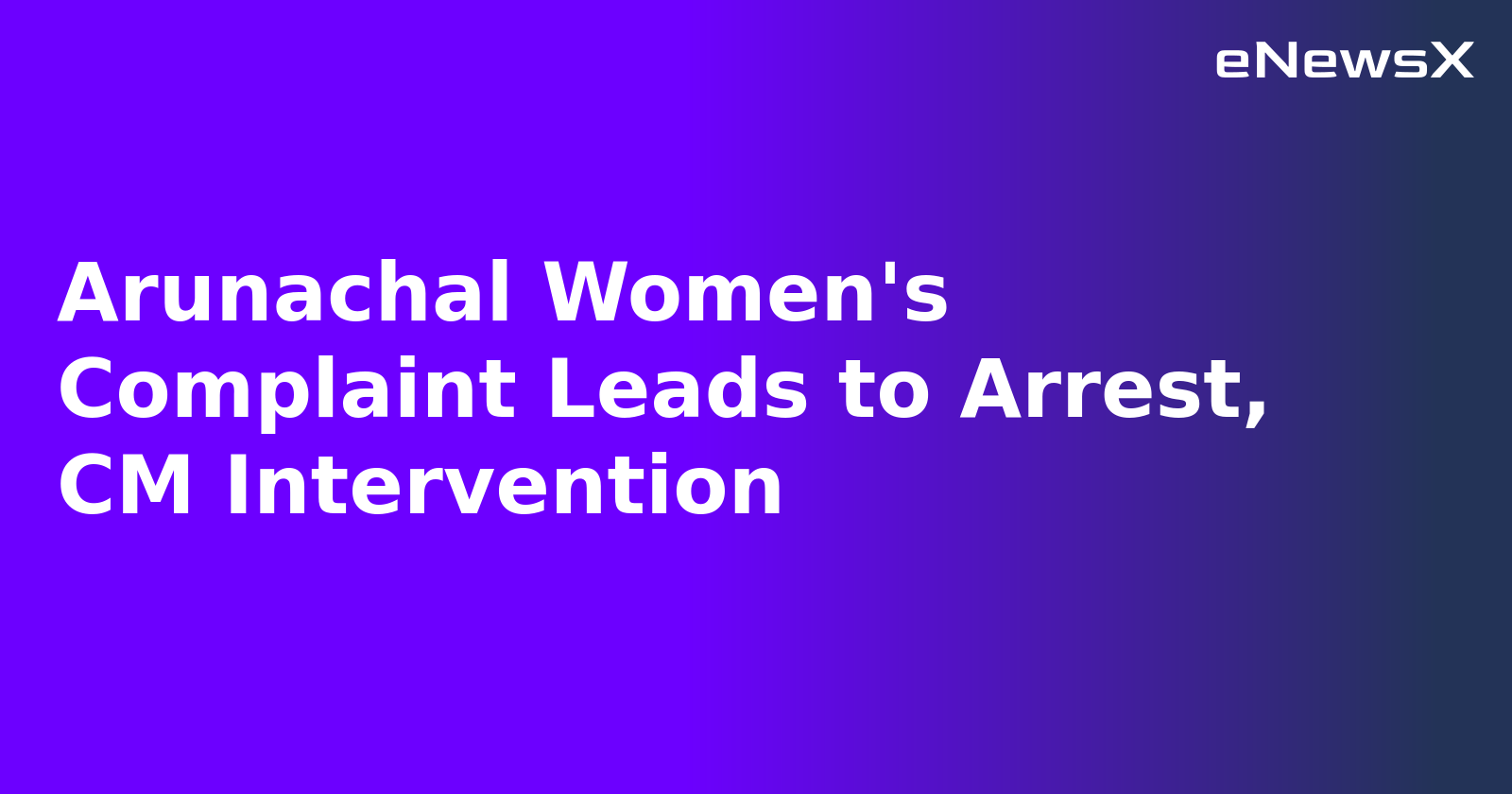 Arunachal Women's Complaint Leads to Arrest, CM Intervention.webp Arunachal Women's Complaint Leads to Arrest, CM Intervention.webp