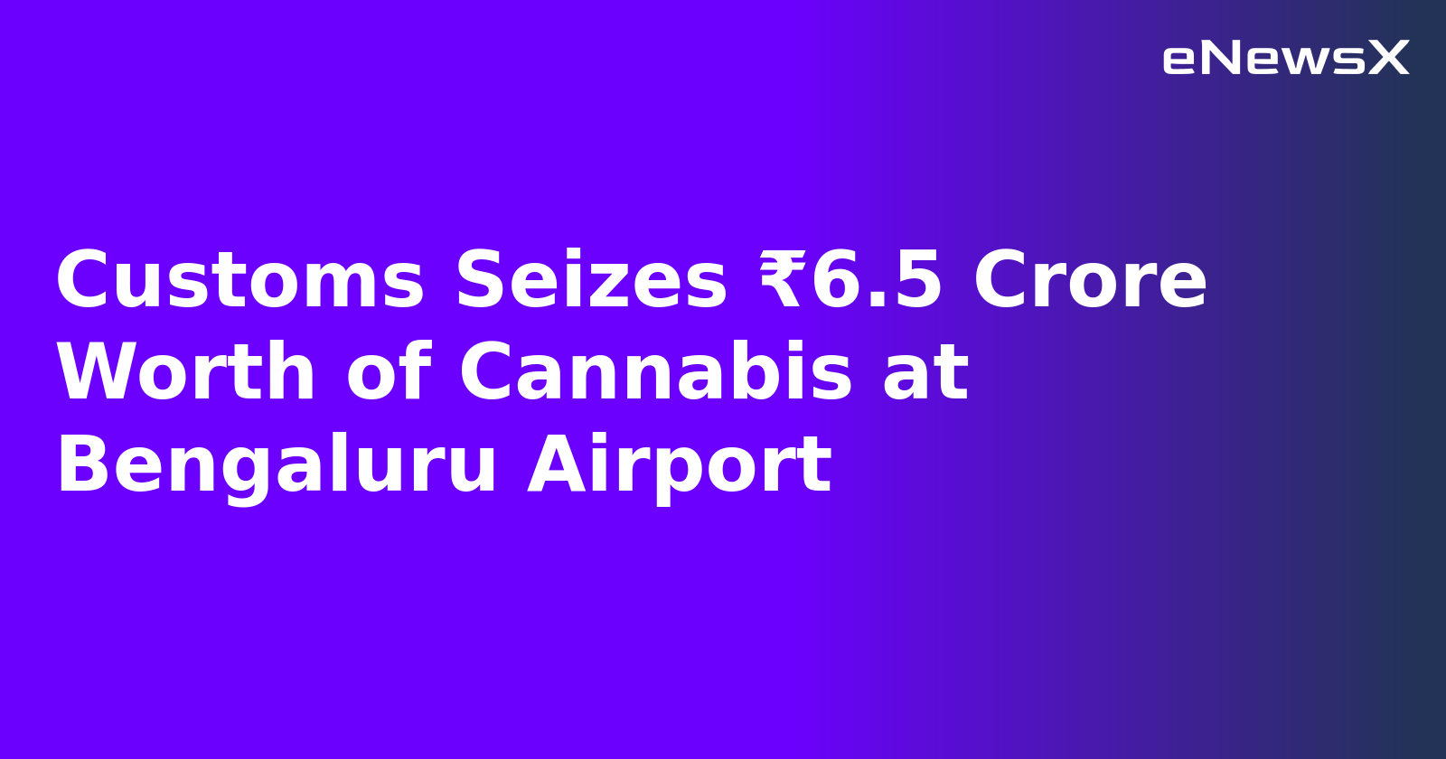 Customs Seizes ₹6.5 Crore Worth of Cannabis at Bengaluru Airport