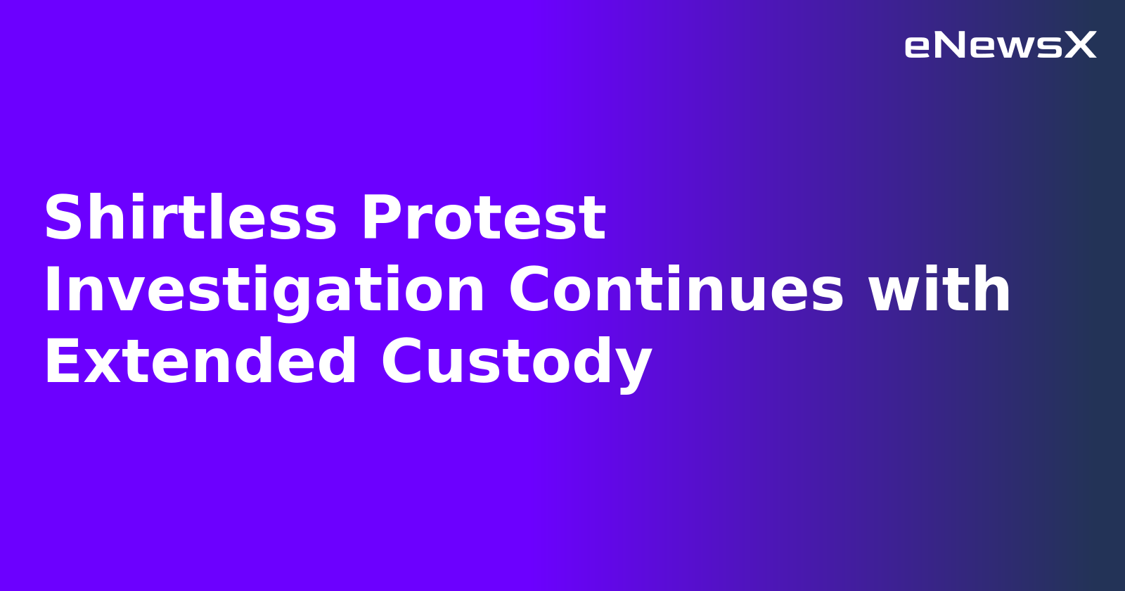 Shirtless Protest Investigation Continues with Extended Custody.webp