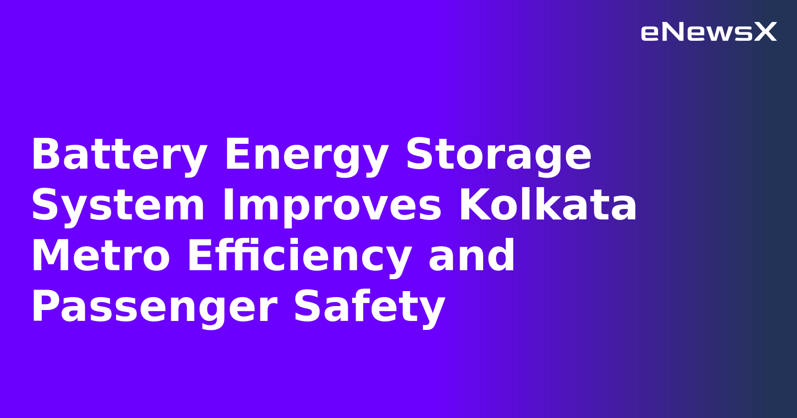 Battery Energy Storage System Improves Kolkata Metro Efficiency and Passenger Safety.webp
