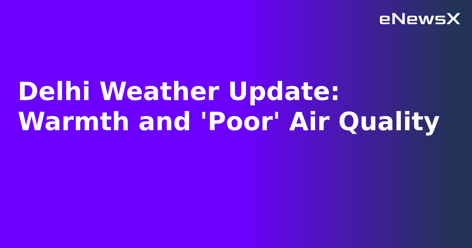 Delhi Weather Update: Warmth and 'Poor' Air Quality.webp