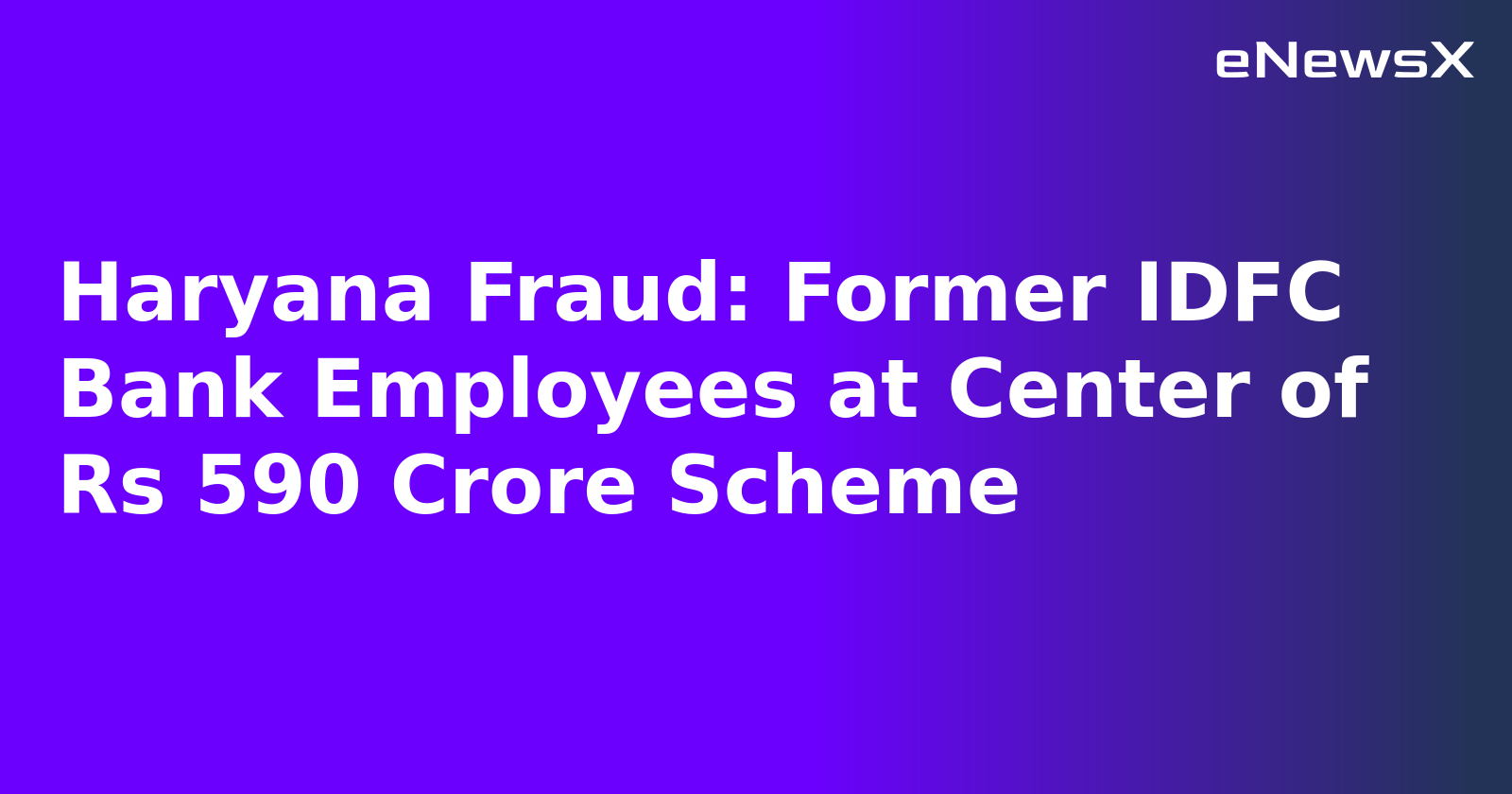 Haryana Fraud: Former IDFC Bank Employees at Center of Rs 590 Crore Scheme.webp