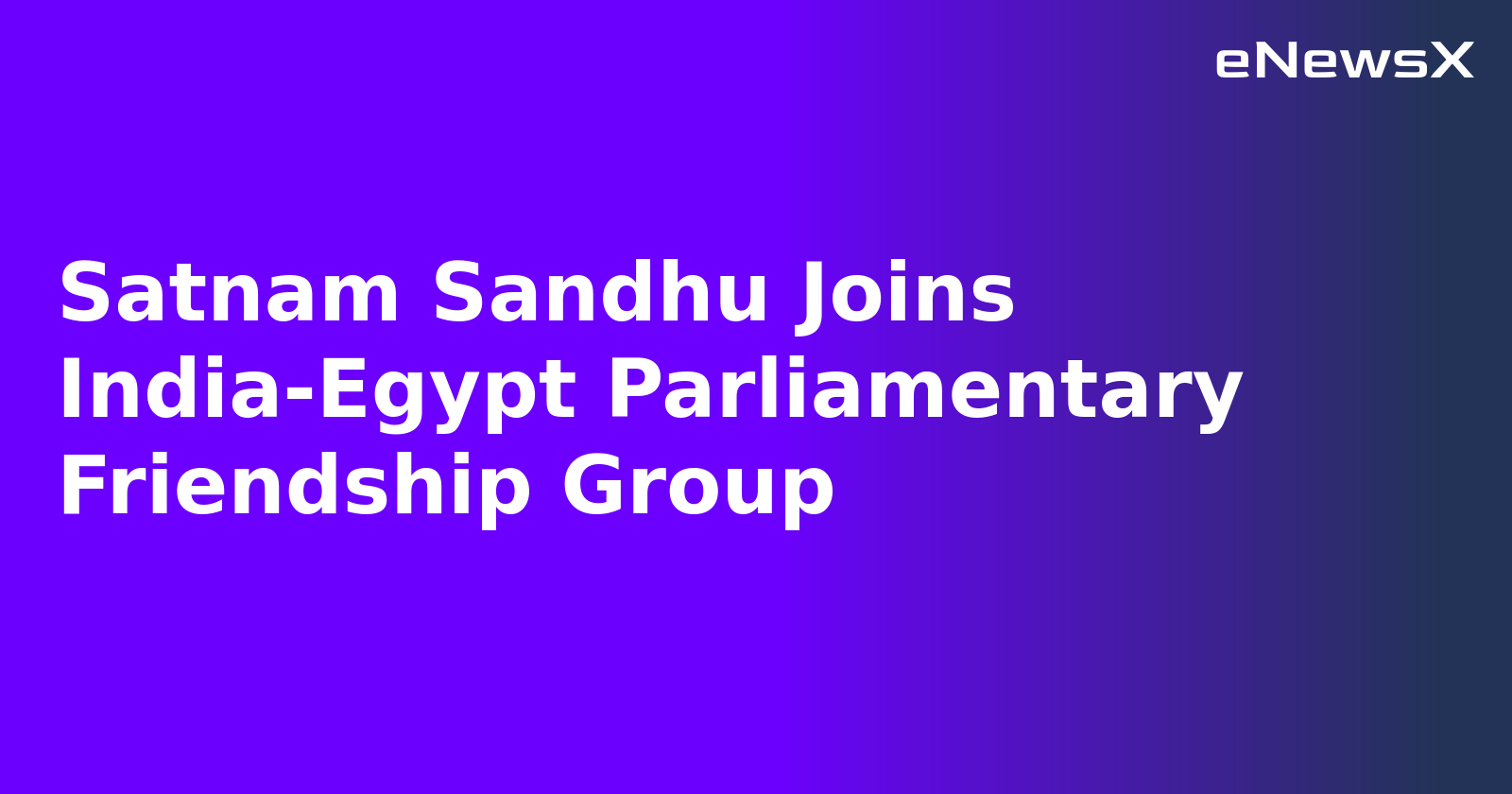 Satnam Sandhu Joins India-Egypt Parliamentary Friendship Group.webp Satnam Sandhu Joins India-Egypt Parliamentary Friendship Group.webp