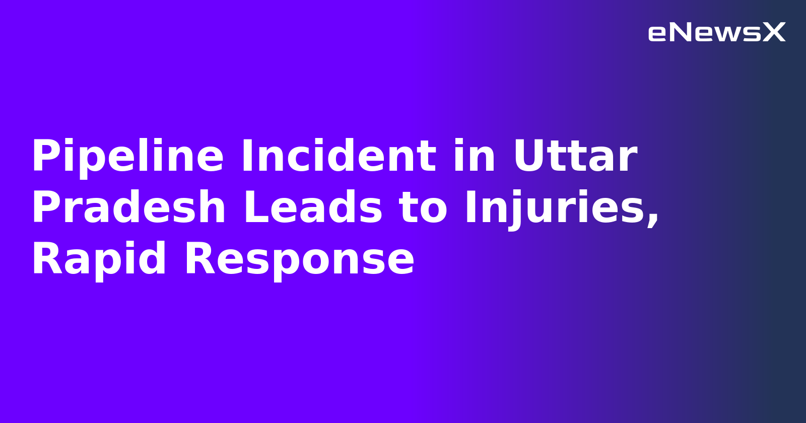 Pipeline Incident in Uttar Pradesh Leads to Injuries, Rapid Response.webp