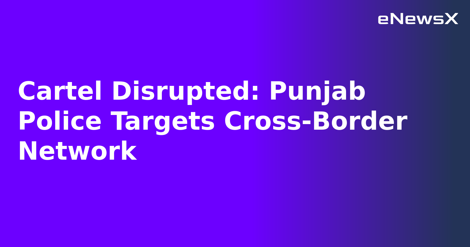 Cartel Disrupted: Punjab Police Targets Cross-Border Network.webp