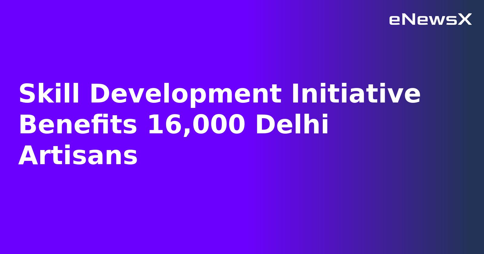 Skill Development Initiative Benefits 16,000 Delhi Artisans.webp Skill Development Initiative Benefits 16,000 Delhi Artisans.webp