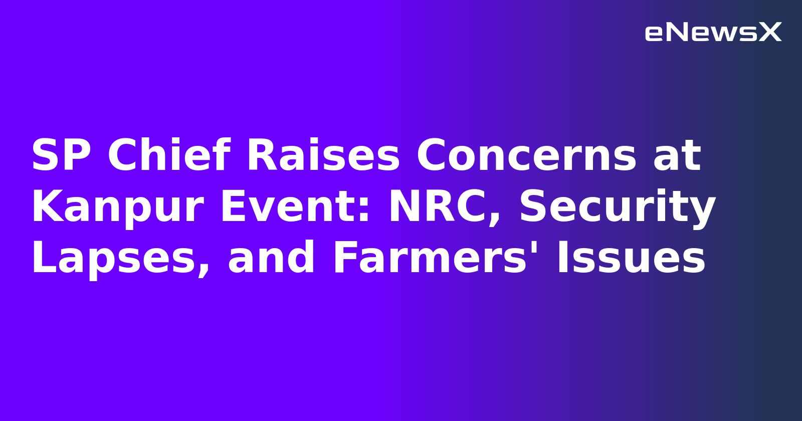 SP Chief Raises Concerns at Kanpur Event: NRC, Security Lapses, and Farmers' Issues.webp