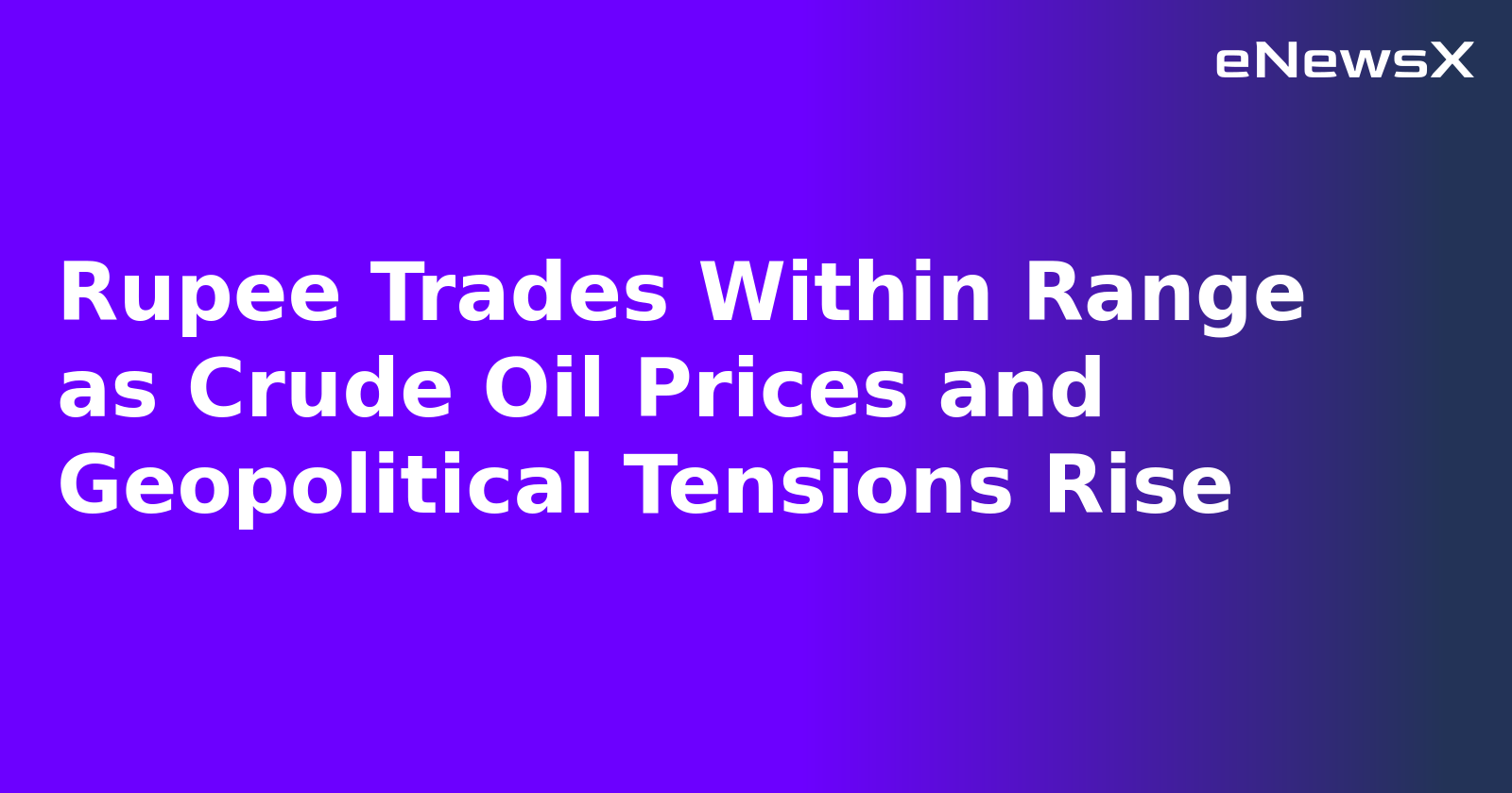 Rupee Trades Within Range as Crude Oil Prices and Geopolitical Tensions Rise.webp